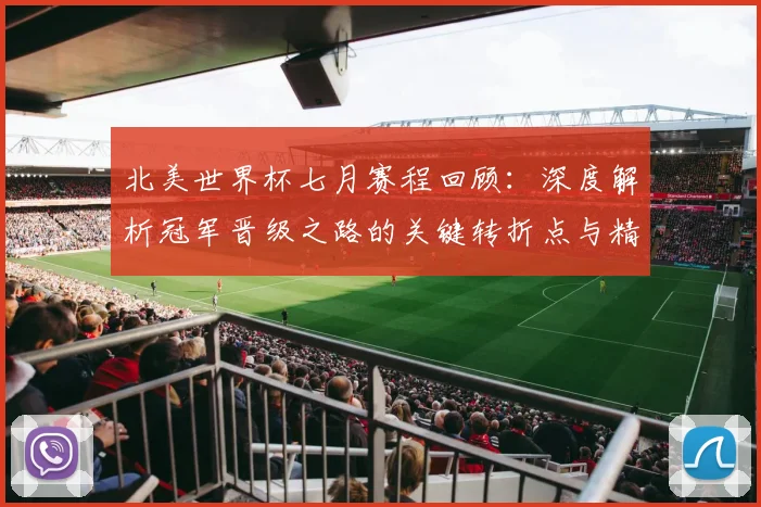 北美世界杯七月赛程回顾：深度解析冠军晋级之路的关键转折点与精彩集锦