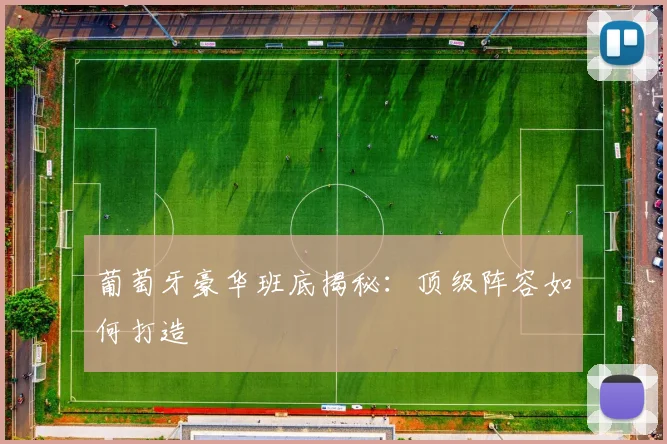 葡萄牙豪华班底揭秘：顶级阵容如何打造